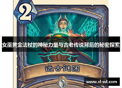 女巫黄金法杖的神秘力量与古老传说背后的秘密探索